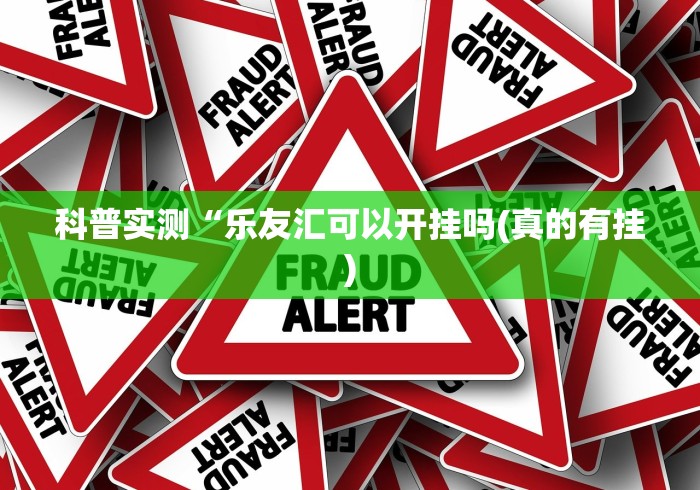 科普实测“乐友汇可以开挂吗(真的有挂)