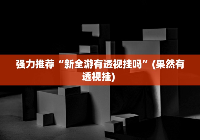 强力推荐“新全游有透视挂吗”(果然有透视挂) 