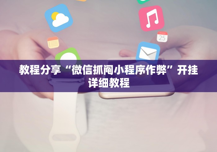 教程分享“微信抓阄小程序作弊”开挂详细教程