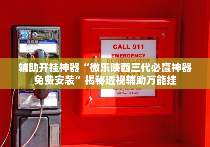 辅助开挂神器“微乐陕西三代必赢神器免费安装”揭秘透视辅助万能挂