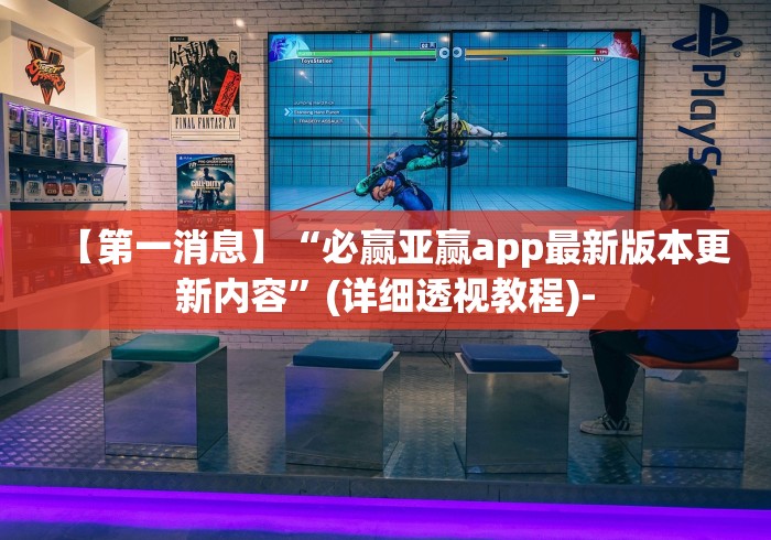 【第一消息】“必赢亚赢app最新版本更新内容”(详细透视教程)-