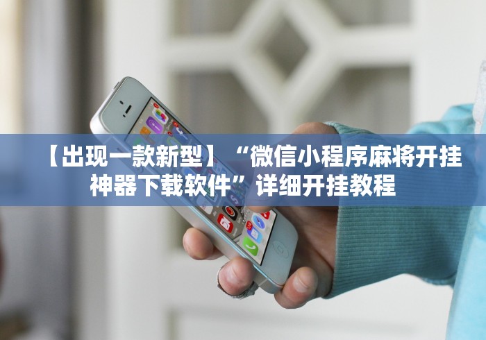 【出现一款新型】“微信小程序麻将开挂神器下载软件”详细开挂教程