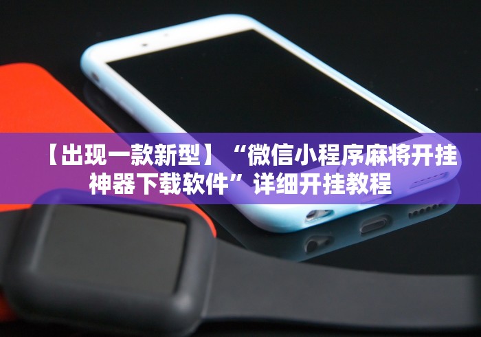 【出现一款新型】“微信小程序麻将开挂神器下载软件”详细开挂教程