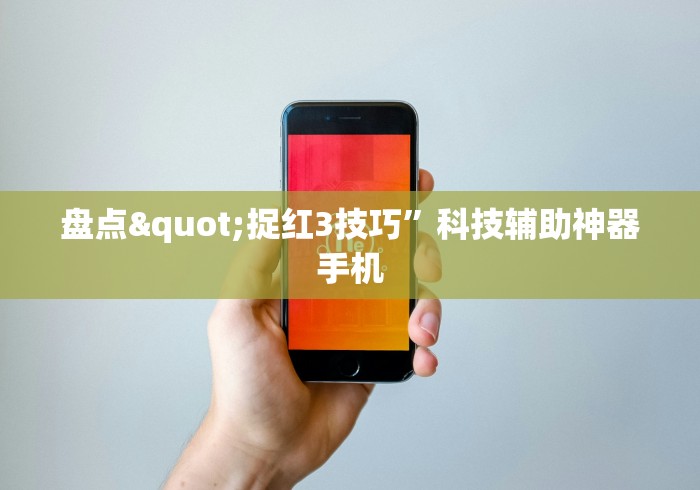 盘点"捉红3技巧”科技辅助神器手机