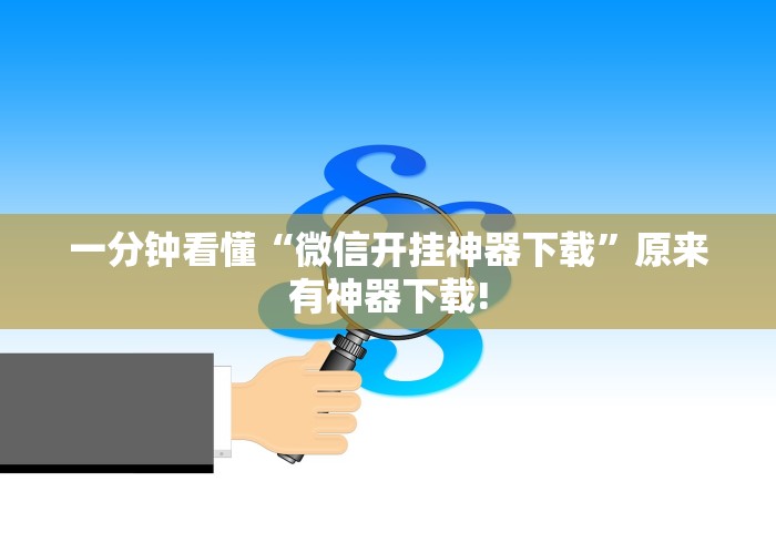 一分钟看懂“微信开挂神器下载”原来有神器下载!