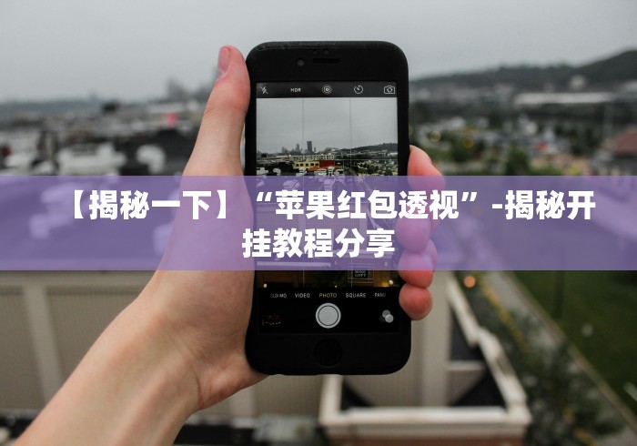 【揭秘一下】“苹果红包透视”-揭秘开挂教程分享