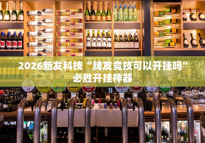 2026新发科技“牌友竞技可以开挂吗”必胜开挂神器