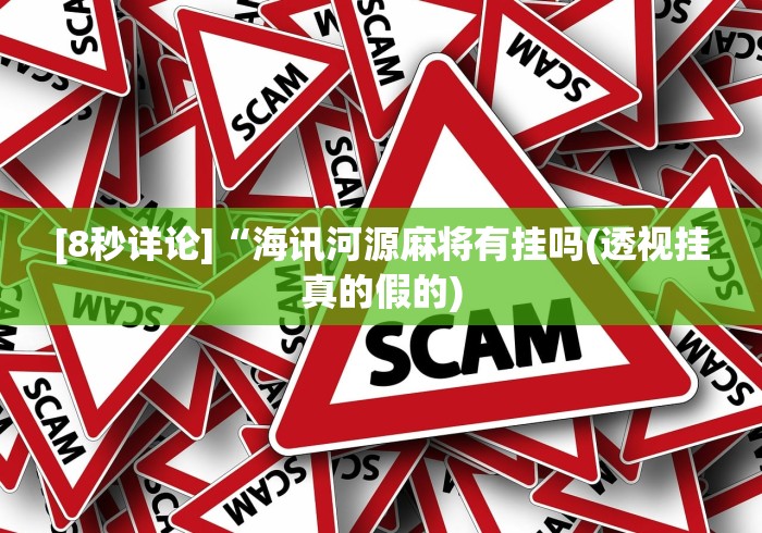 [8秒详论]“海讯河源麻将有挂吗(透视挂真的假的)