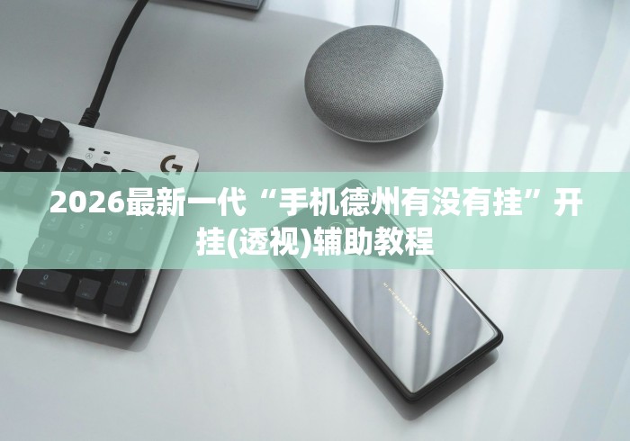 2026最新一代“手机德州有没有挂”开挂(透视)辅助教程