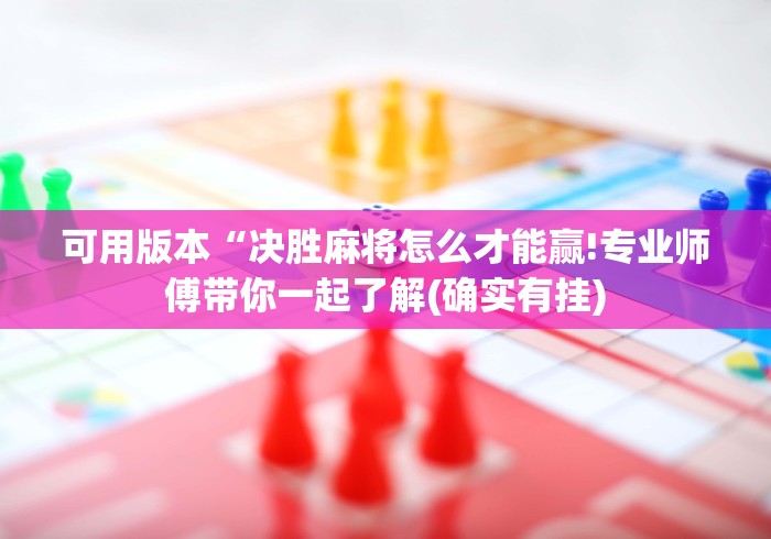 可用版本“决胜麻将怎么才能赢!专业师傅带你一起了解(确实有挂) 可用版本“决胜麻将怎么才能赢!专业师傅带你一起了解(确实有挂)