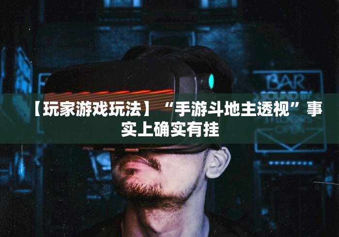 【玩家游戏玩法】“手游斗地主透视”事实上确实有挂