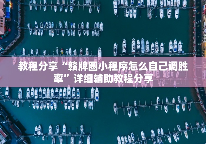 教程分享“赣牌圈小程序怎么自己调胜率”详细辅助教程分享