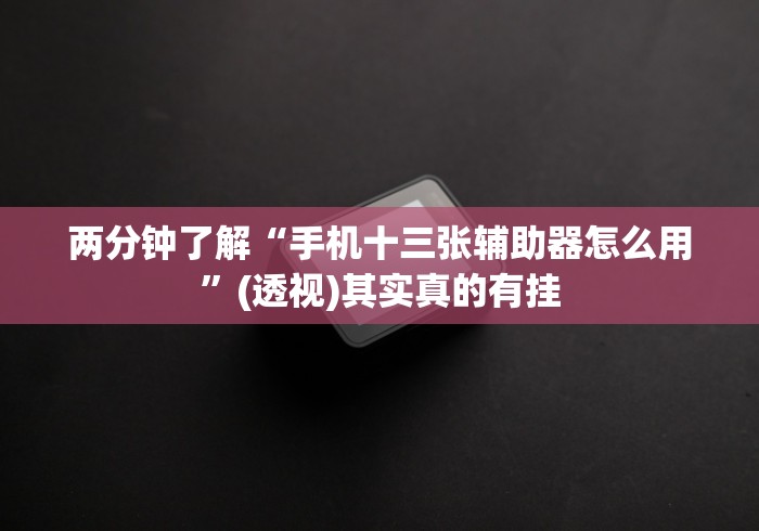 两分钟了解“手机十三张辅助器怎么用	”(透视)其实真的有挂