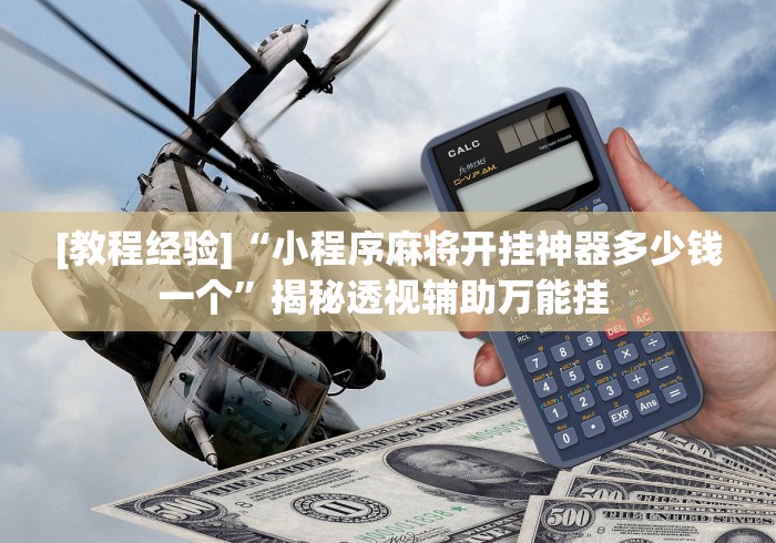 [教程经验]“小程序麻将开挂神器多少钱一个”揭秘透视辅助万能挂 