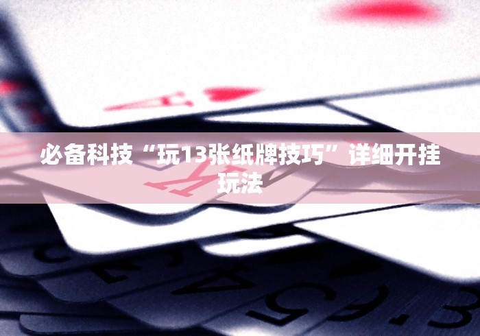 必备科技“玩13张纸牌技巧”详细开挂玩法