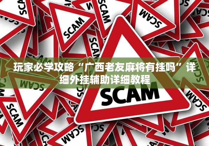 玩家必学攻略“广西老友麻将有挂吗”详细外挂辅助详细教程