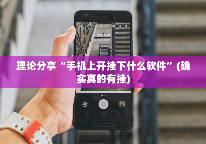 理论分享“手机上开挂下什么软件”(确实真的有挂)