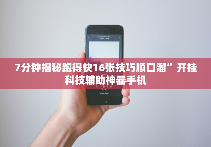 7分钟揭秘跑得快16张技巧顺口溜”开挂科技辅助神器手机