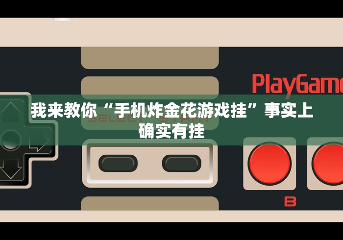 我来教你“手机炸金花游戏挂	”事实上确实有挂