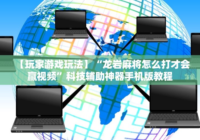 【玩家游戏玩法】“龙岩麻将怎么打才会赢视频”科技辅助神器手机版教程