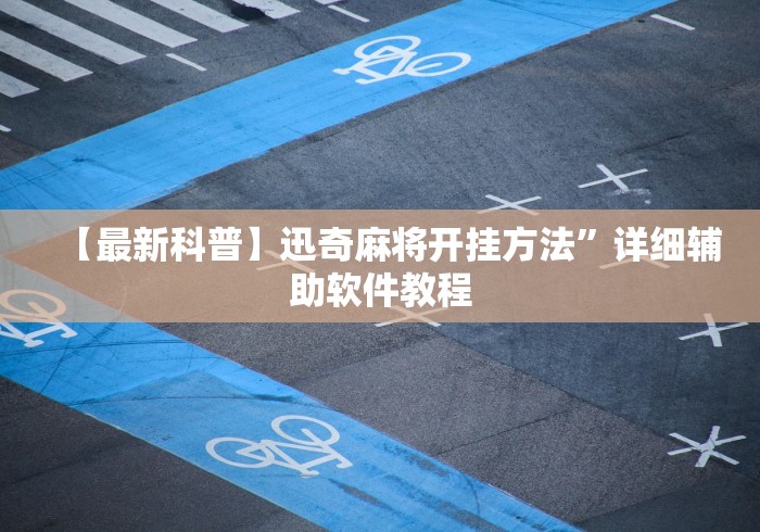【最新科普】迅奇麻将开挂方法	”详细辅助软件教程