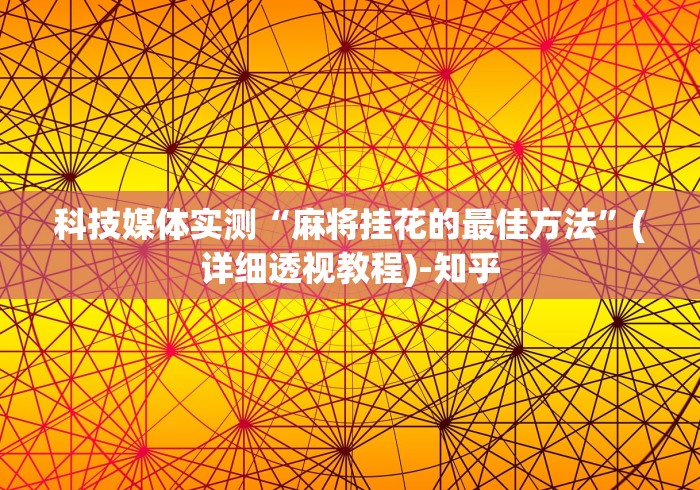 科技媒体实测“麻将挂花的最佳方法”(详细透视教程)-知乎