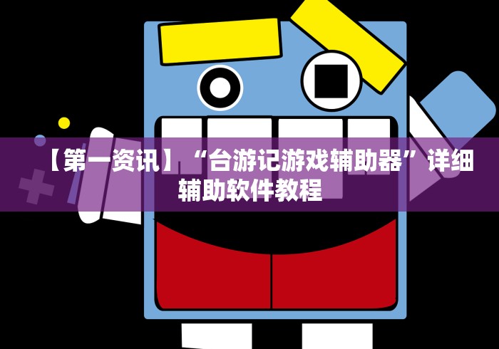 【第一资讯】“台游记游戏辅助器”详细辅助软件教程