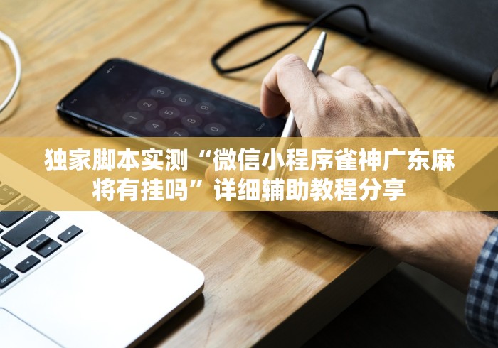 独家脚本实测“微信小程序雀神广东麻将有挂吗”详细辅助教程分享