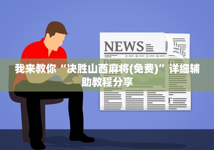 我来教你“决胜山西麻将(免费)”详细辅助教程分享
