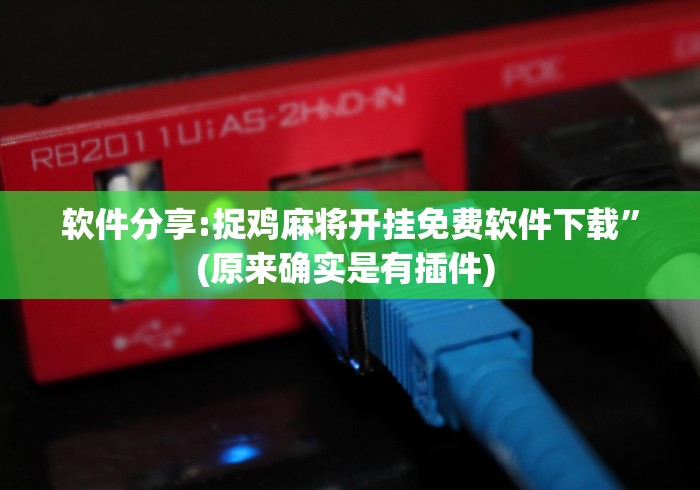 软件分享:捉鸡麻将开挂免费软件下载”(原来确实是有插件) 