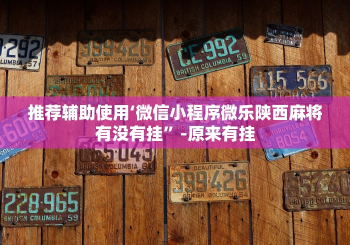 推荐辅助使用‘微信小程序微乐陕西麻将有没有挂”-原来有挂