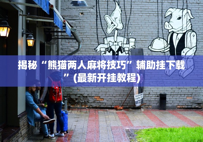 揭秘“熊猫两人麻将技巧”辅助挂下载”(最新开挂教程)