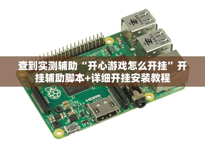 查到实测辅助“开心游戏怎么开挂”开挂辅助脚本+详细开挂安装教程