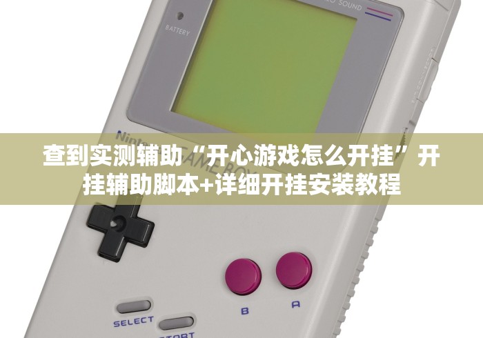 查到实测辅助“开心游戏怎么开挂”开挂辅助脚本+详细开挂安装教程