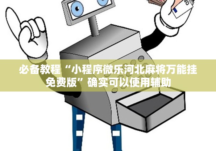 必备教程“小程序微乐河北麻将万能挂免费版	”确实可以使用辅助
