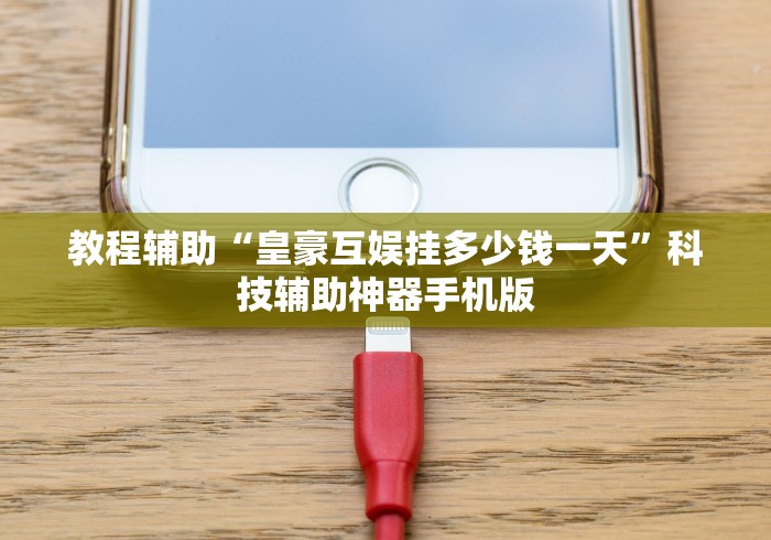 教程辅助“皇豪互娱挂多少钱一天	”科技辅助神器手机版