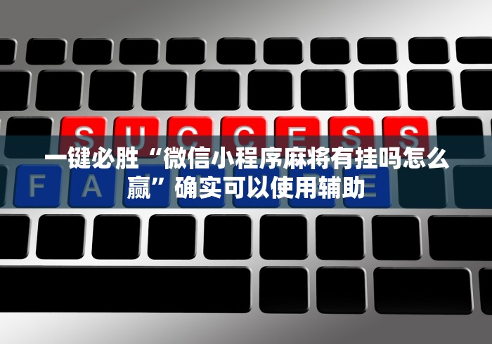 一键必胜“微信小程序麻将有挂吗怎么赢”确实可以使用辅助