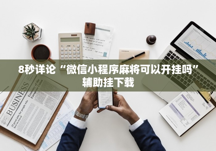 8秒详论“微信小程序麻将可以开挂吗	”辅助挂下载
