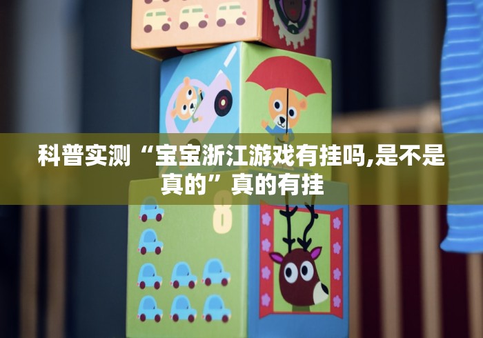科普实测“宝宝浙江游戏有挂吗,是不是真的”真的有挂