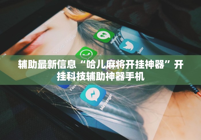 辅助最新信息“哈儿麻将开挂神器”开挂科技辅助神器手机