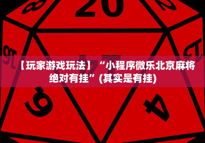 【玩家游戏玩法】“小程序微乐北京麻将绝对有挂”(其实是有挂)