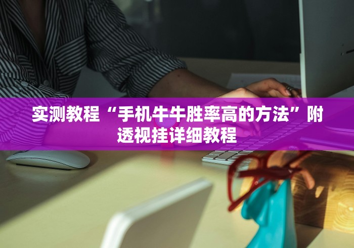 实测教程“手机牛牛胜率高的方法”附透视挂详细教程