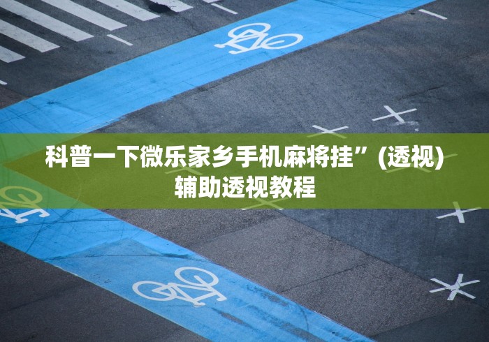 科普一下微乐家乡手机麻将挂”(透视)辅助透视教程
