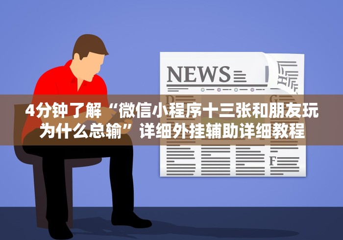 4分钟了解“微信小程序十三张和朋友玩为什么总输”详细外挂辅助详细教程