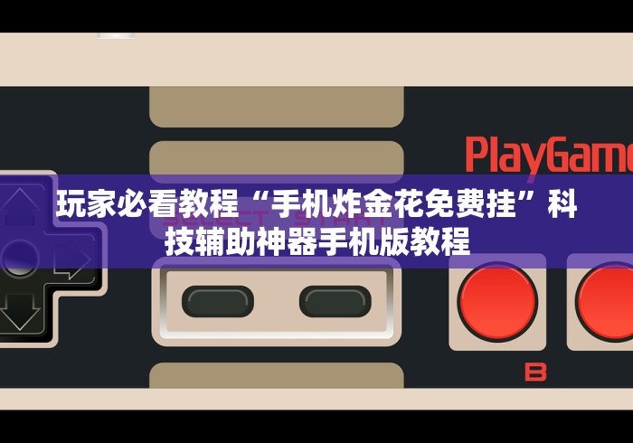玩家必看教程“手机炸金花免费挂”科技辅助神器手机版教程