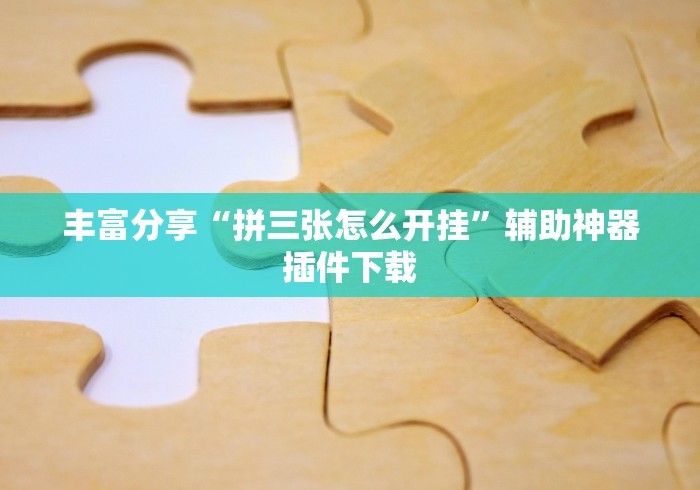 丰富分享“拼三张怎么开挂”辅助神器插件下载