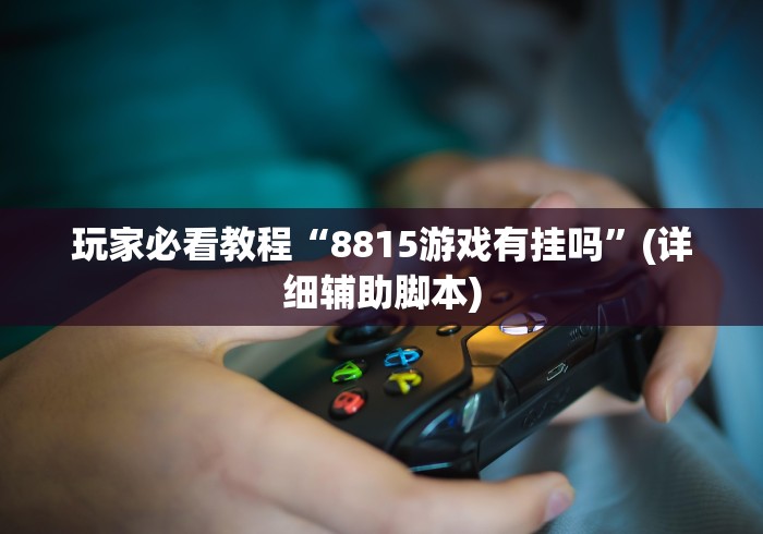 玩家必看教程“8815游戏有挂吗”(详细辅助脚本)