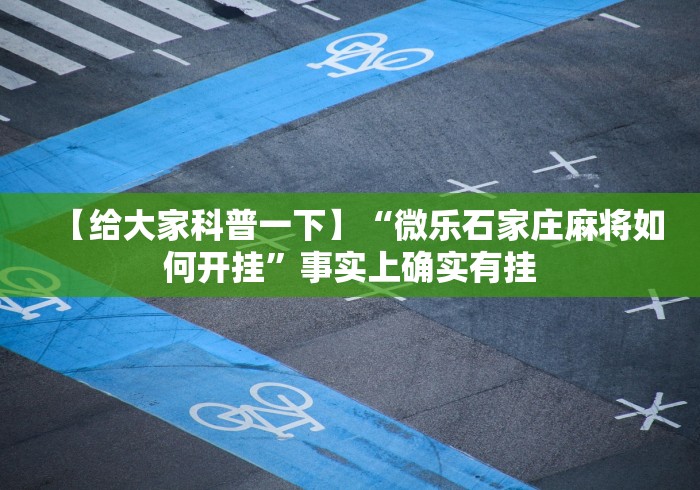 【给大家科普一下】“微乐石家庄麻将如何开挂”事实上确实有挂