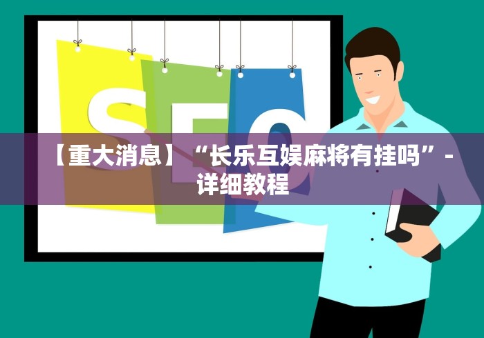 【重大消息】“长乐互娱麻将有挂吗	”-详细教程