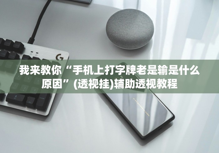 我来教你“手机上打字牌老是输是什么原因”(透视挂)辅助透视教程